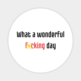 What a wonderful f*cking day Magnet